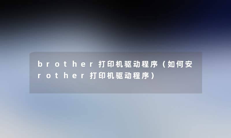 brother打印机驱动程序（如何安rother打印机驱动程序）