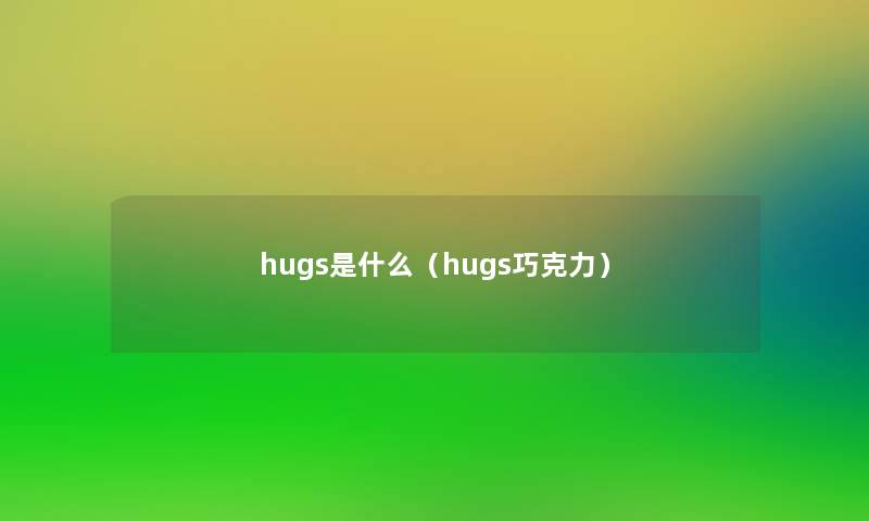 hugs是什么（hugs巧克力）