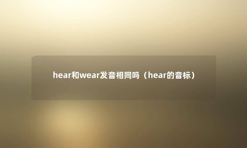 hear和wear发音相同吗（hear的音标）