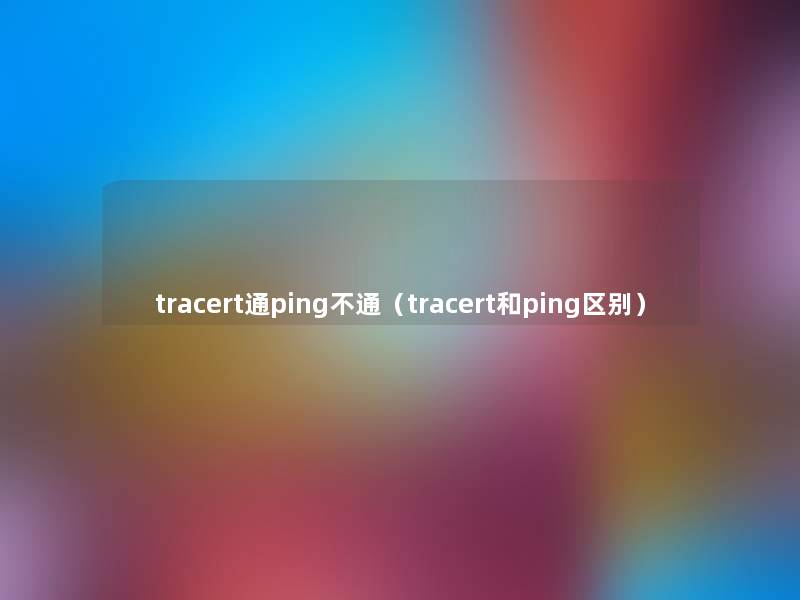 tracert通ping不通（tracert和ping区别）