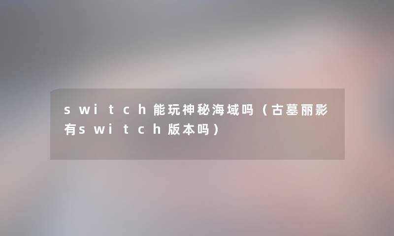 switch能玩神秘海域吗（古墓丽影有switch版本吗）