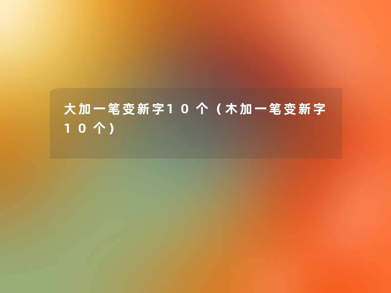 大加一笔变新字10个（木加一笔变新字10个）