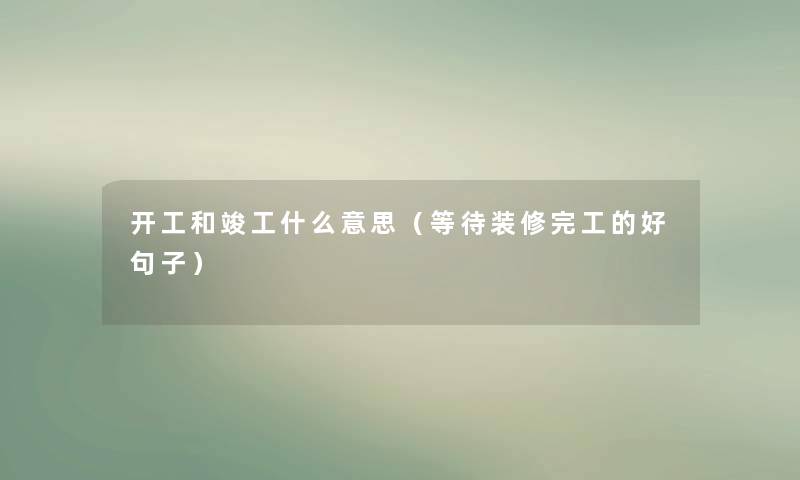 开工和竣工什么意思（等待装修完工的好句子）