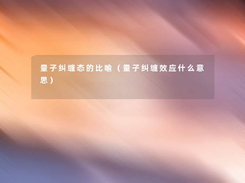 量子纠缠态的比喻（量子纠缠效应什么意思）