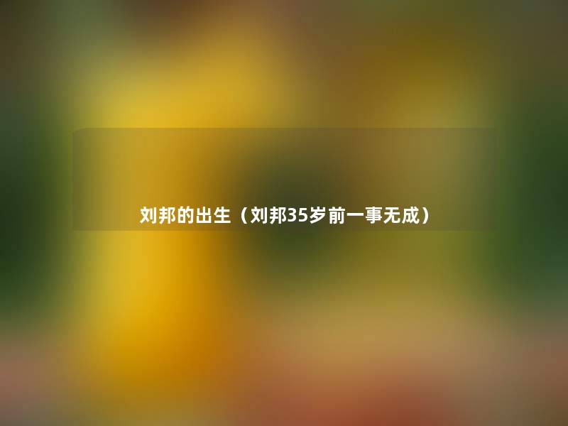 刘邦的出生（刘邦35岁前一事无成）