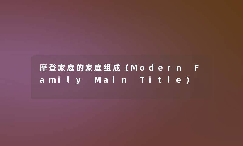 摩登家庭的家庭组成（Modern Family Main Title）