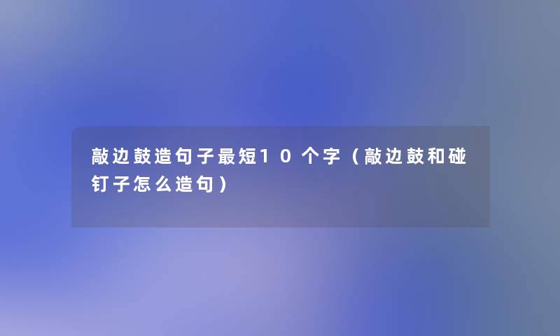 敲边鼓造句子短10个字（敲边鼓和碰钉子怎么造句）