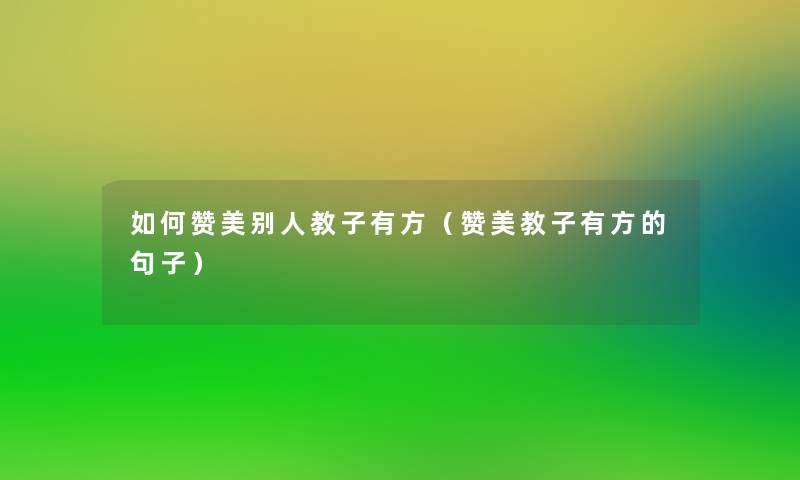 如何赞美别人教子有方（赞美教子有方的句子）