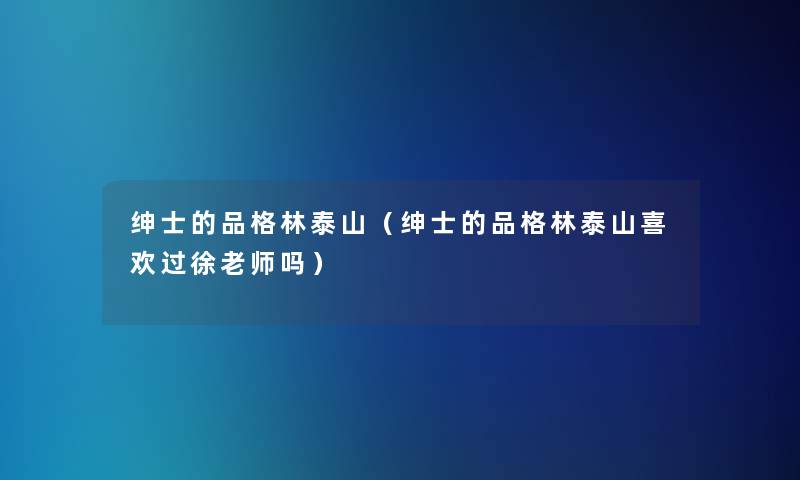 绅士的品格林泰山（绅士的品格林泰山喜欢过徐老师吗）