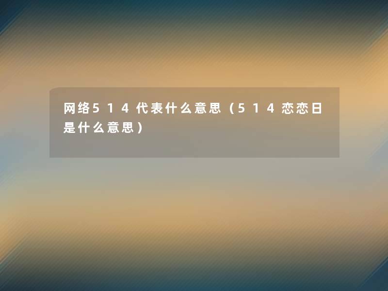 网络514代表什么意思（514恋恋日是什么意思）