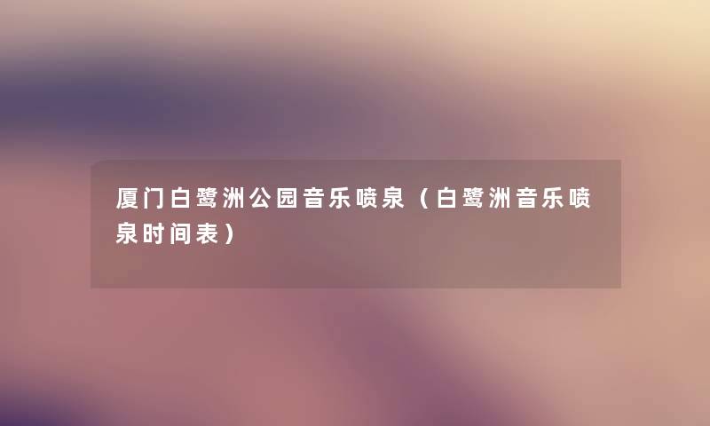 厦门白鹭洲公园音乐喷泉（白鹭洲音乐喷泉时间表）