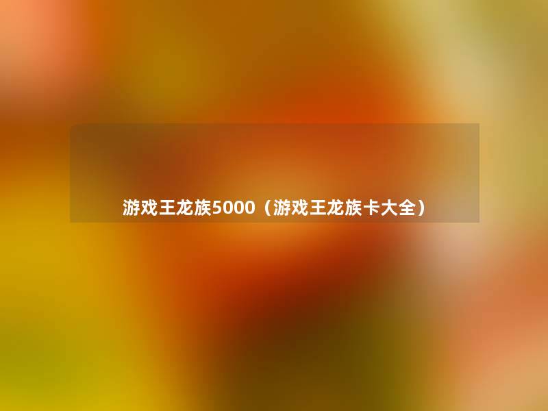 游戏王龙族5000（游戏王龙族卡大全）