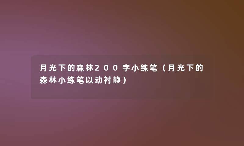 月光下的森林200字小练笔（月光下的森林小练笔以动衬静）