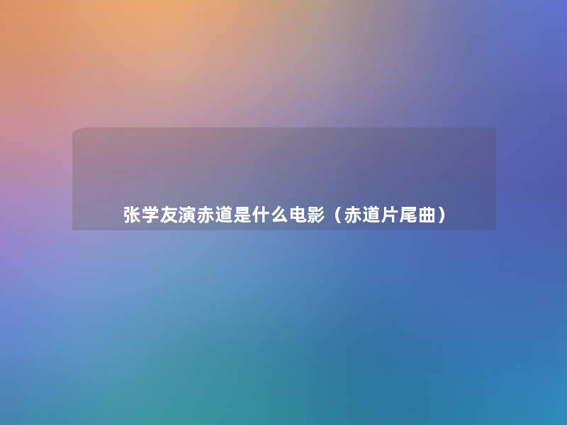 张学友演赤道是什么电影（赤道片尾曲）