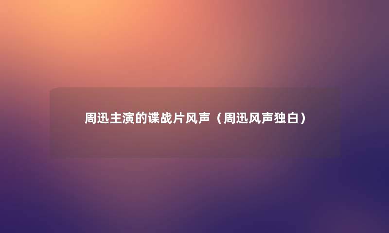 周迅主演的谍战片风声（周迅风声独白）