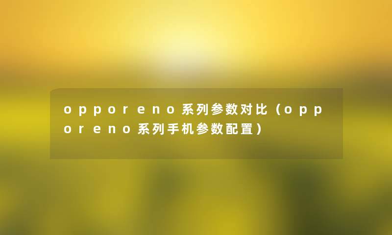 opporeno系列参数对比（opporeno系列手机参数配置）