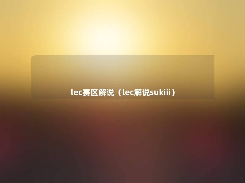 lec赛区解说（lec解说sukiii）