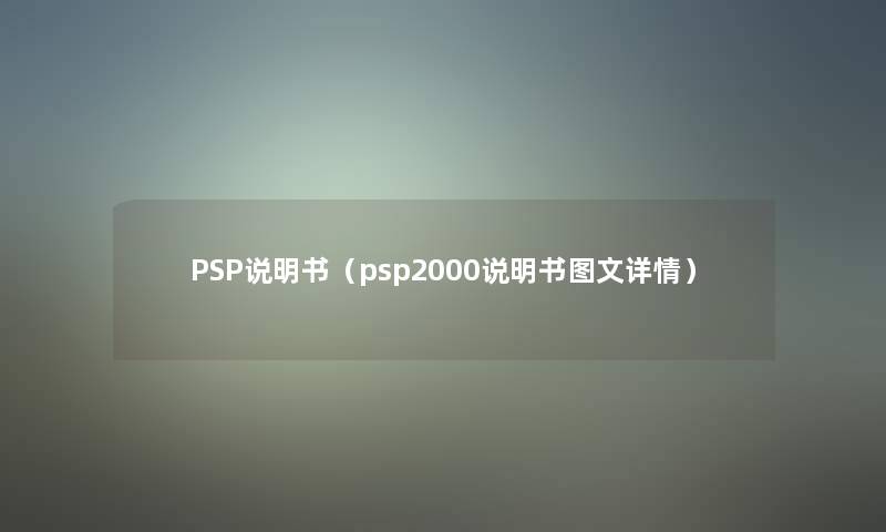 PSP说明书（psp2000说明书讲解详情）