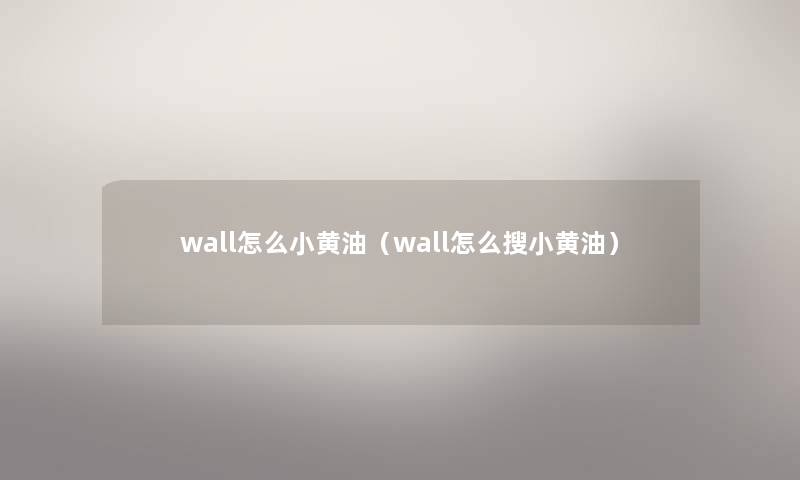 wall怎么小黄油（wall怎么搜小黄油）