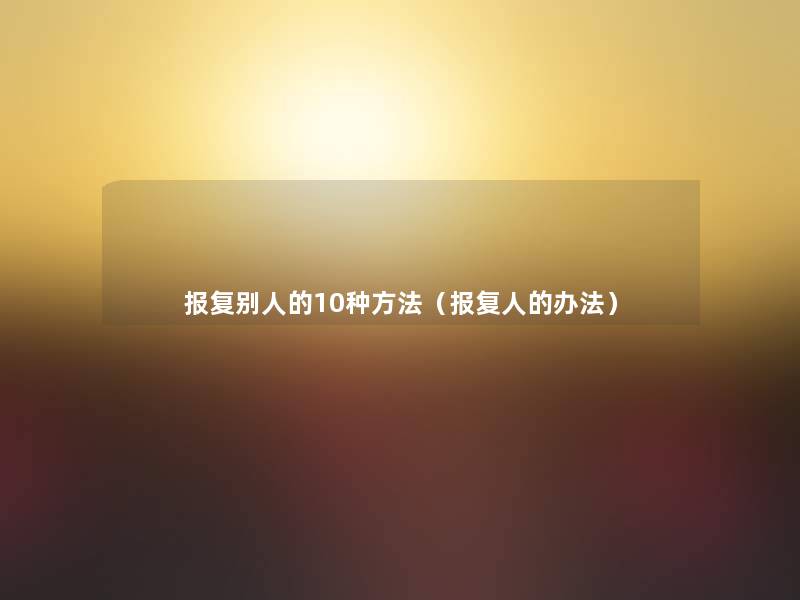 报复别人的10种方法（报复人的办法）