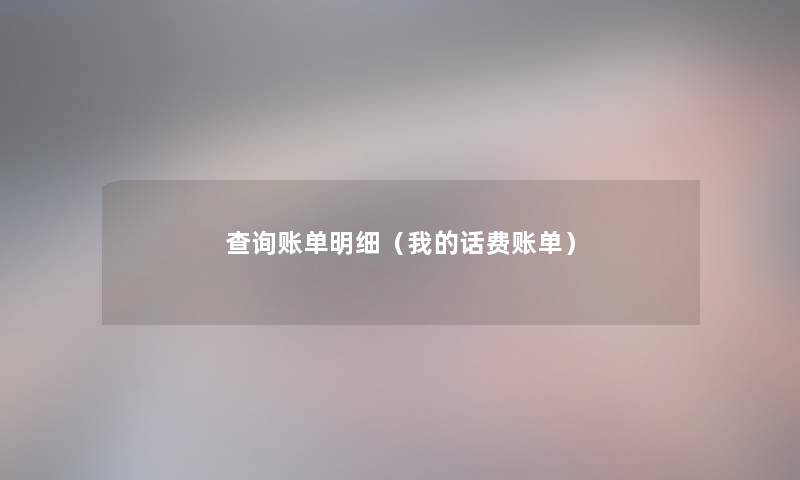 查阅账单明细（我的话费账单）