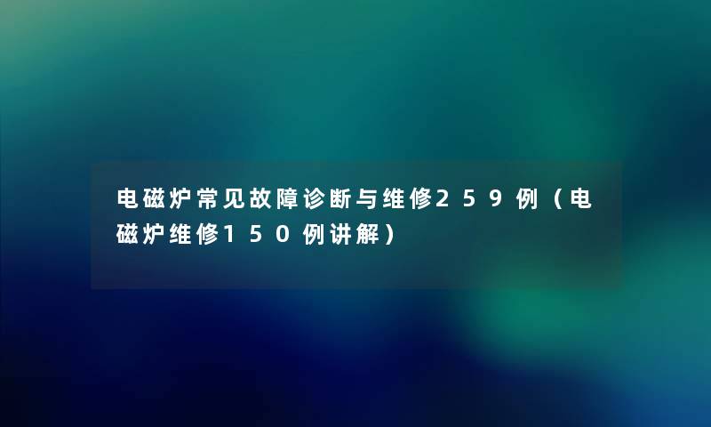 电磁炉常见故障诊断与维修259例（电磁炉维修1几例讲解）