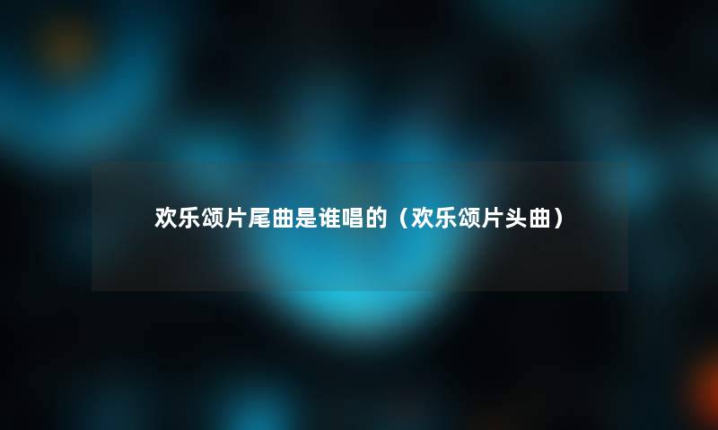 欢乐颂片尾曲是谁唱的（欢乐颂片头曲）