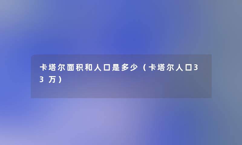 卡塔尔面积和人口是多少（卡塔尔人口33万）