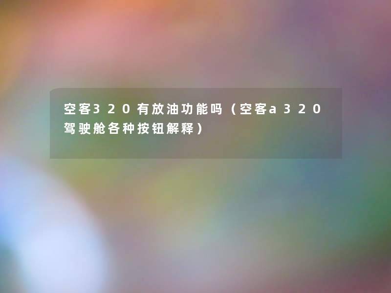 空客320有放油功能吗（空客a320驾驶舱各种按钮解释）