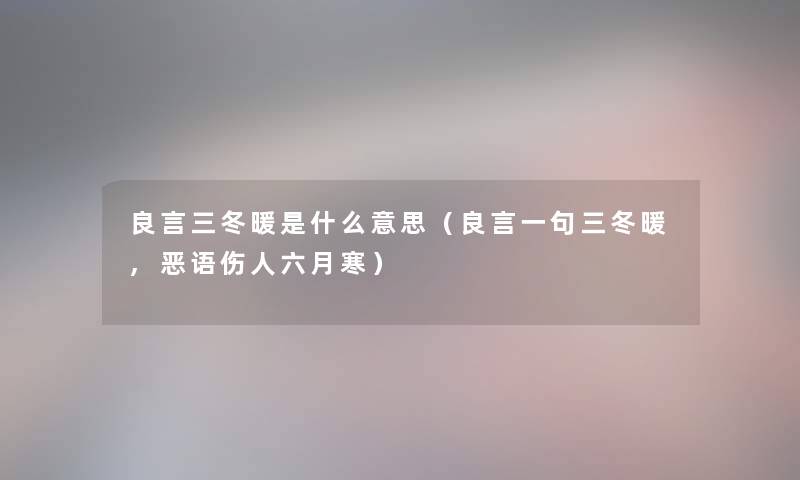 良言三冬暖是什么意思（良言一句三冬暖,恶语伤人六月寒）