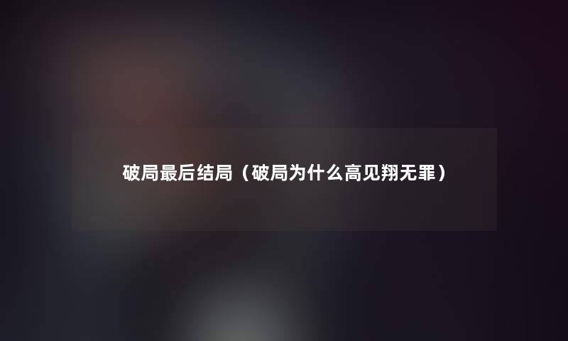 破局这里要说结局（破局为什么高见翔无罪）