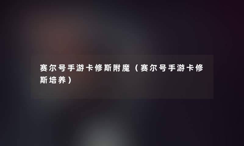 赛尔号手游卡修斯附魔（赛尔号手游卡修斯培养）