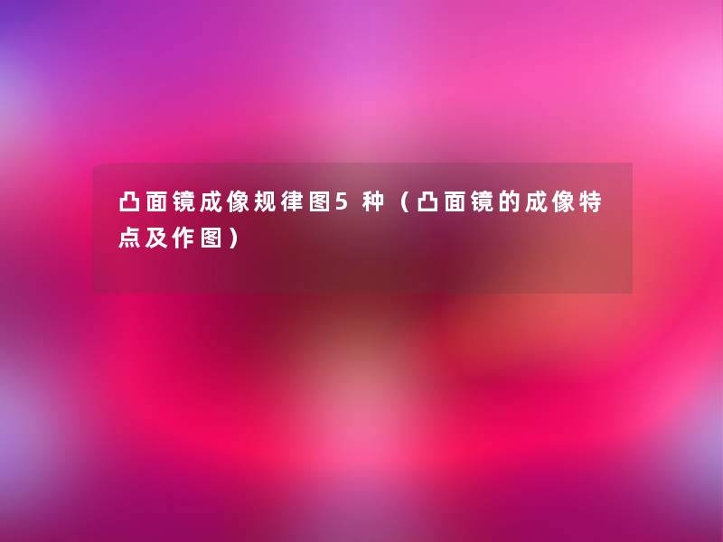 凸面镜成像规律图5种（凸面镜的成像特点及作图）