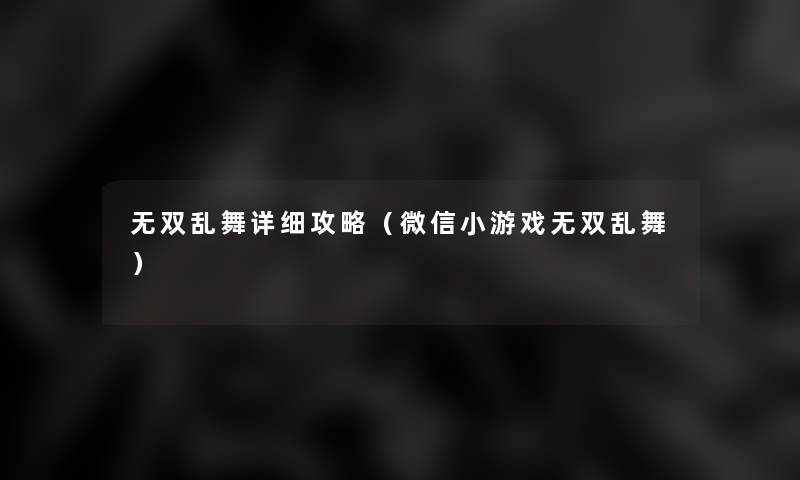 无双乱舞详细攻略（微信小游戏无双乱舞）