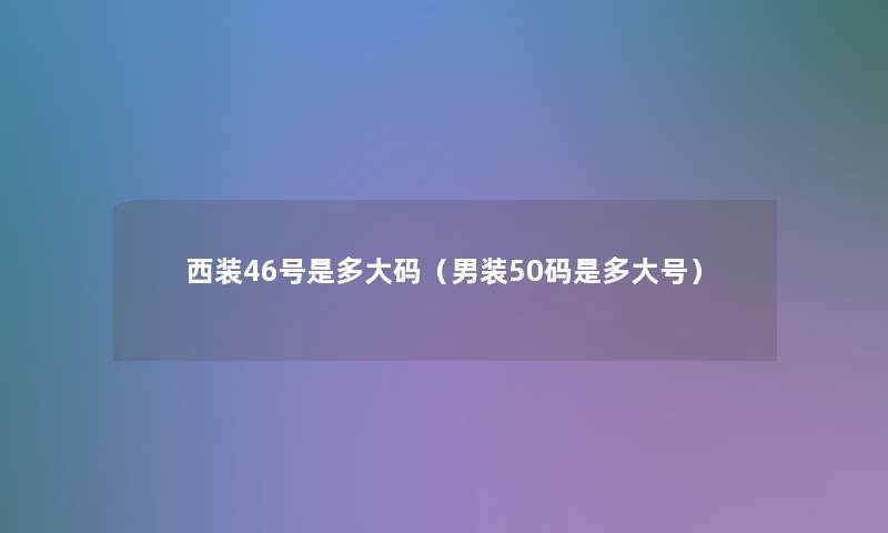 西装46号是多大码（男装50码是多大号）