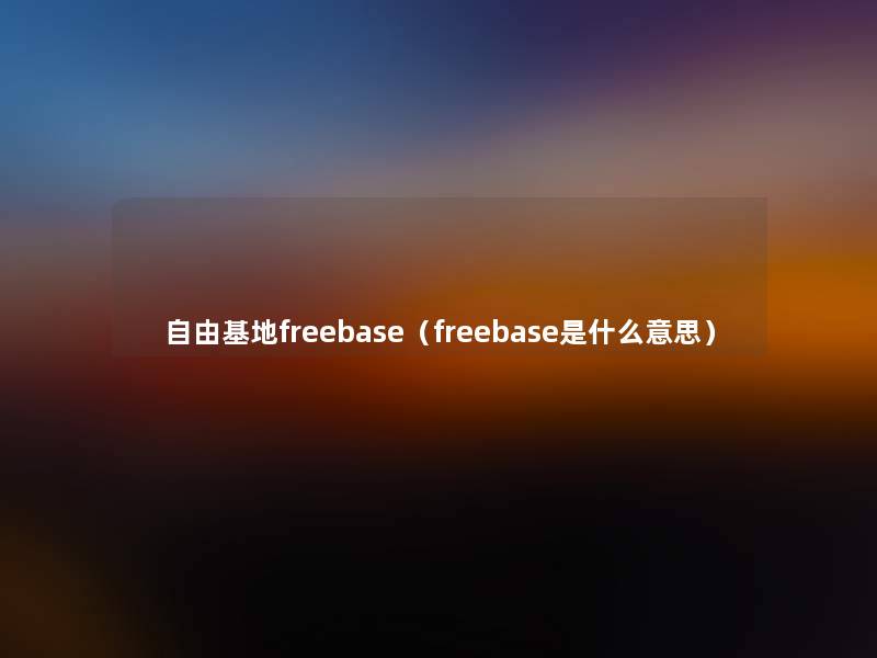 自由基地freebase（freebase是什么意思）