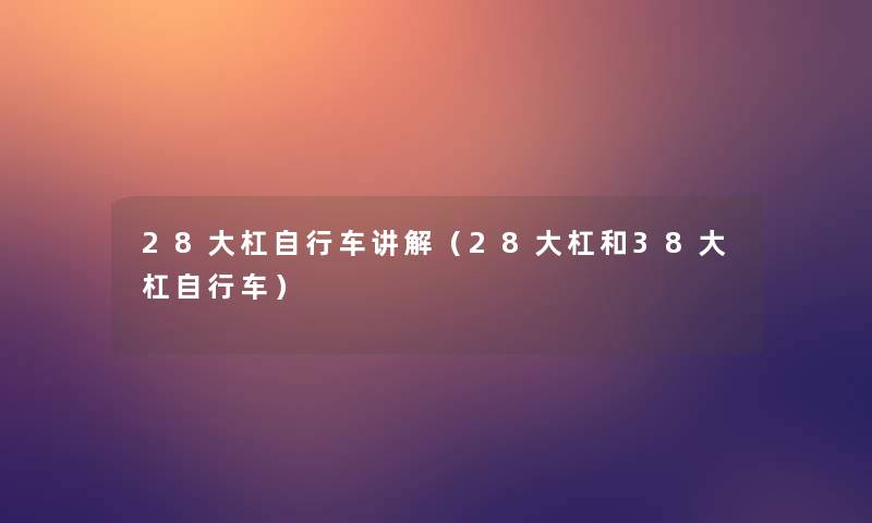 28大杠自行车讲解（28大杠和38大杠自行车）