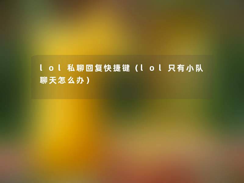 lol私聊回复快捷键（lol只有小队聊天怎么办）