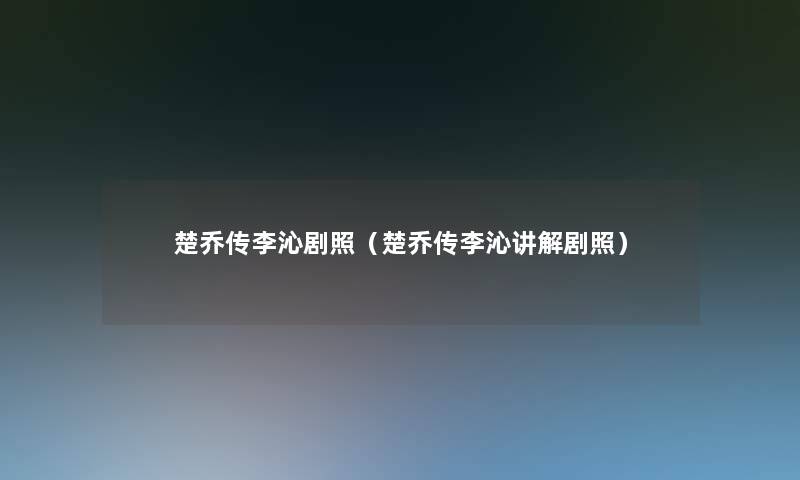 楚乔传李沁剧照（楚乔传李沁讲解剧照）