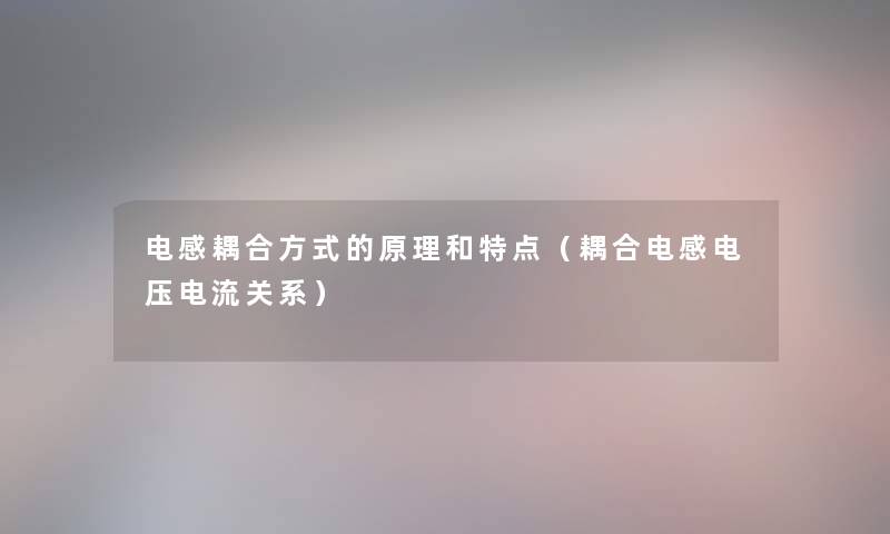 电感耦合方式的原理和特点（耦合电感电压电流关系）