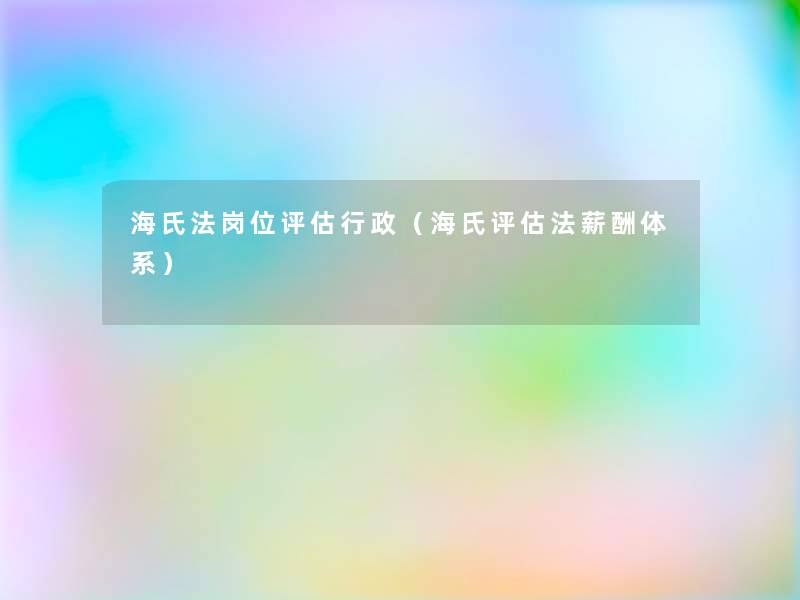 海氏法岗位评估行政（海氏评估法薪酬体系）