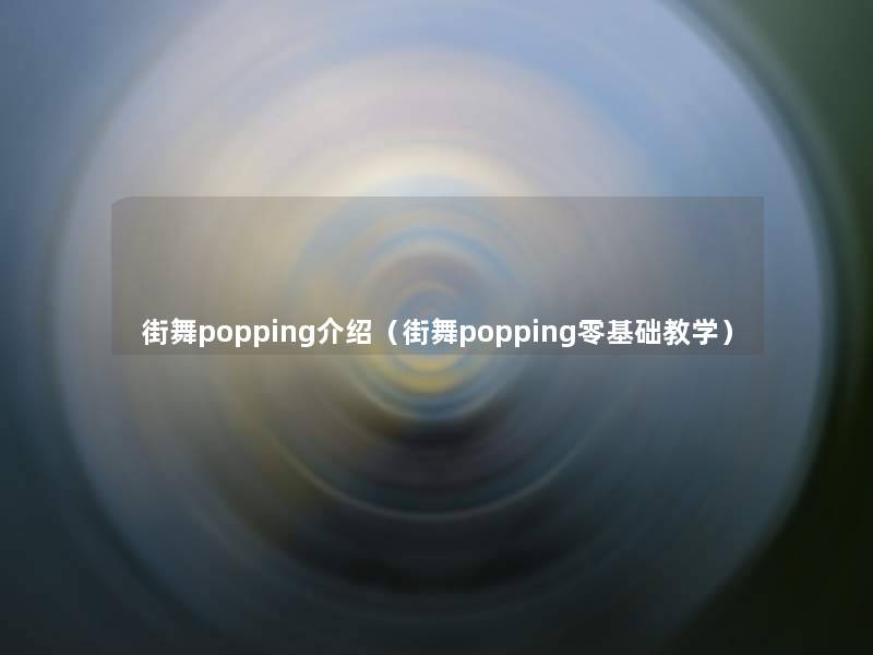 街舞popping介绍（街舞popping零基础教学）