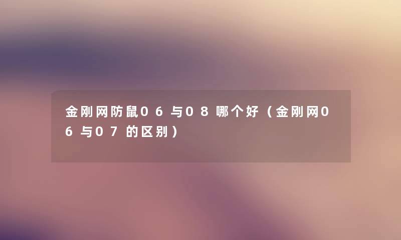 金刚网防鼠06与08哪个好（金刚网06与07的区别）