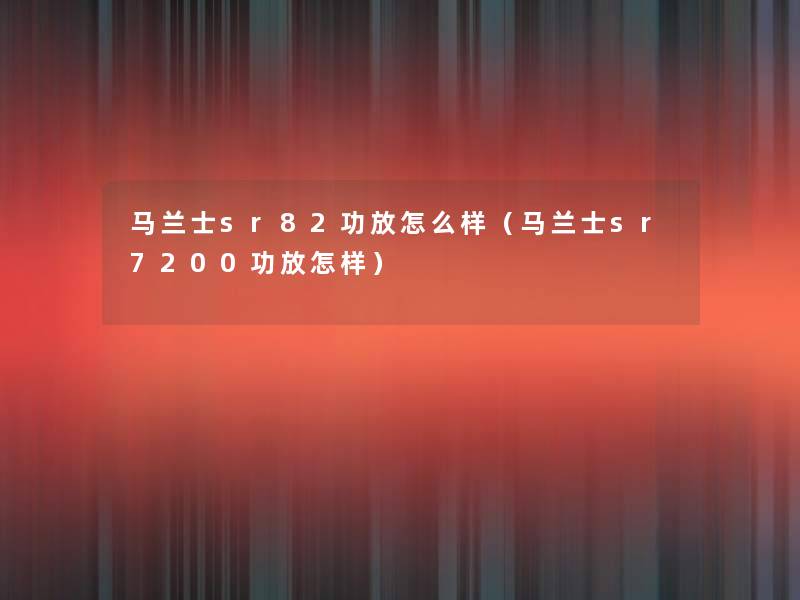 马兰士sr82功放怎么样（马兰士sr7200功放怎样）