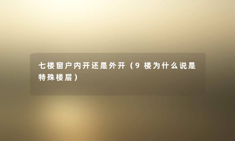 七楼窗户内开还是外开（9楼为什么说是特殊楼层）