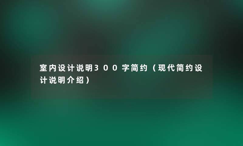 室内设计说明300字简约（现代简约设计说明介绍）