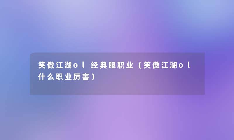 笑傲江湖ol经典服职业（笑傲江湖ol什么职业厉害）