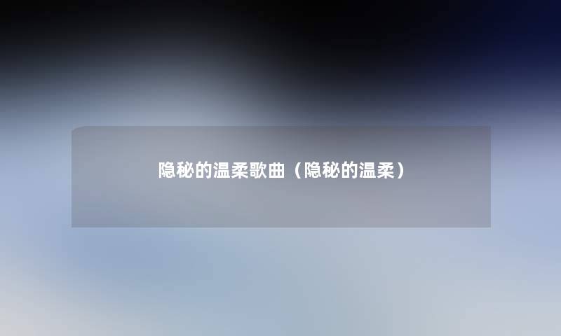 隐秘的温柔歌曲（隐秘的温柔）