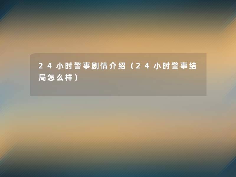 24小时警事剧情介绍（24小时警事结局怎么样）