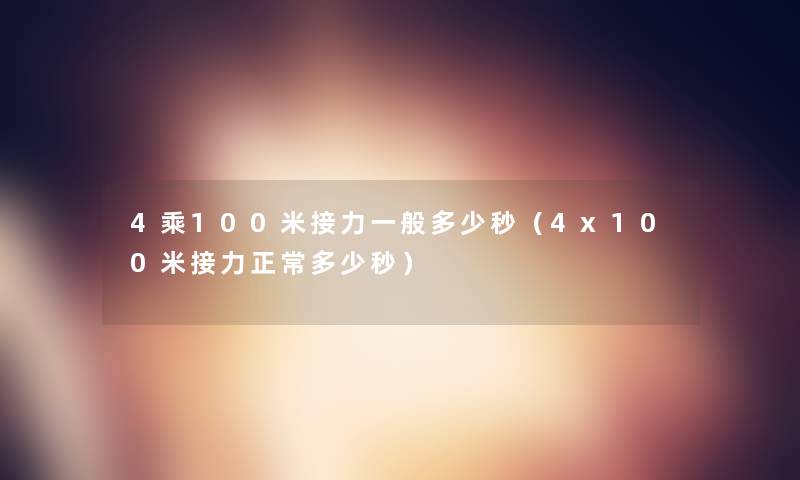 4乘100米接力一般多少秒（4x100米接力正常多少秒）